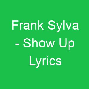 Frank Sylva Show Up Lyrics