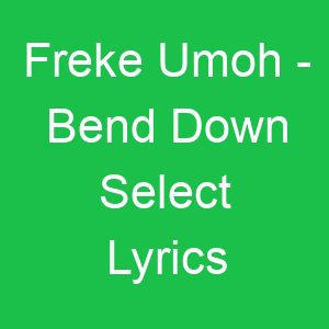 Freke Umoh Bend Down Select Lyrics