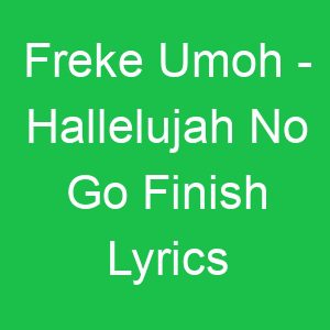 Freke Umoh Hallelujah No Go Finish Lyrics