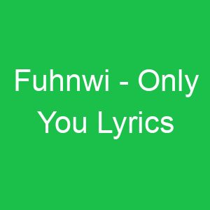 Fuhnwi Only You Lyrics