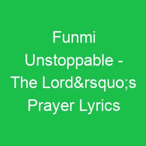 Funmi Unstoppable The Lord’s Prayer Lyrics