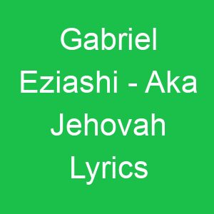Gabriel Eziashi Aka Jehovah Lyrics