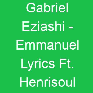 Gabriel Eziashi Emmanuel Lyrics Ft Henrisoul