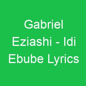 Gabriel Eziashi Idi Ebube Lyrics