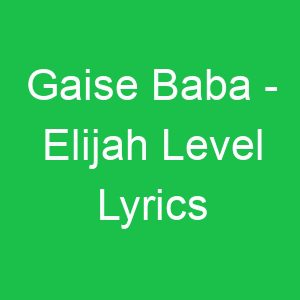 Gaise Baba Elijah Level Lyrics