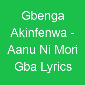 Gbenga Akinfenwa Aanu Ni Mori Gba Lyrics