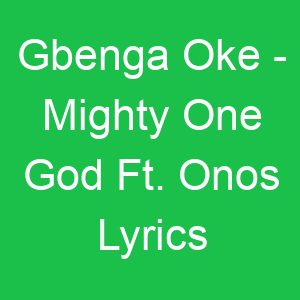 Gbenga Oke Mighty One God Ft Onos Lyrics