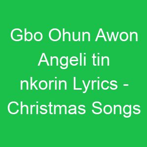 Gbo Ohun Awon Angeli tin nkorin Lyrics Christmas Songs
