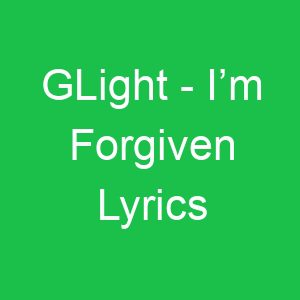 GLight I’m Forgiven Lyrics