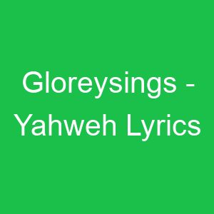 Gloreysings Yahweh Lyrics