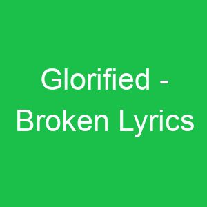 Glorified Broken Lyrics