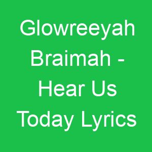Glowreeyah Braimah Hear Us Today Lyrics