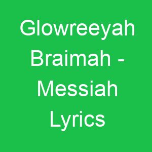 Glowreeyah Braimah Messiah Lyrics