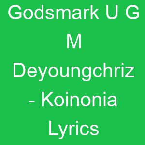 Godsmark U G M Deyoungchriz Koinonia Lyrics