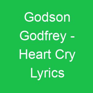 Godson Godfrey Heart Cry Lyrics