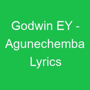 Godwin EY Agunechemba Lyrics