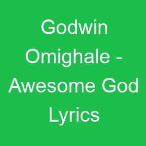 Godwin Omighale Awesome God Lyrics