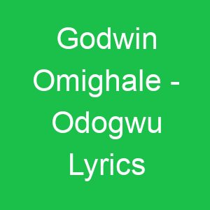 Godwin Omighale Odogwu Lyrics