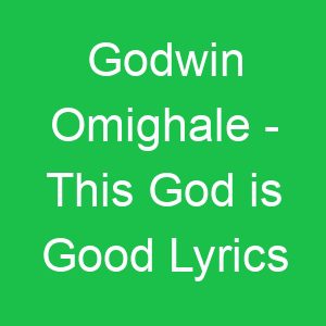 Godwin Omighale This God is Good Lyrics