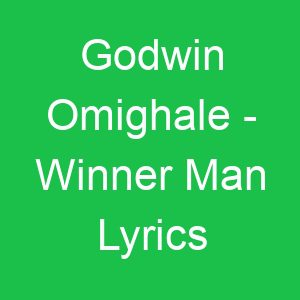 Godwin Omighale Winner Man Lyrics