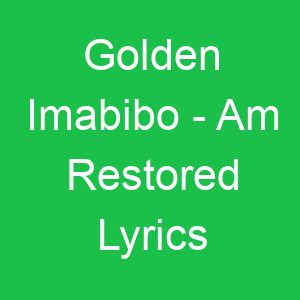 Golden Imabibo Am Restored Lyrics
