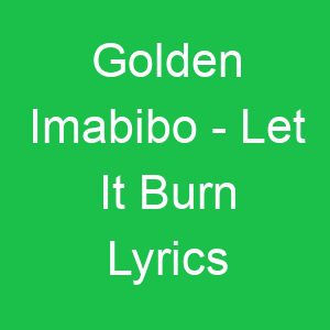 Golden Imabibo Let It Burn Lyrics