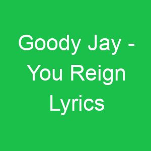 Goody Jay You Reign Lyrics