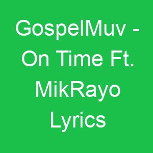 GospelMuv On Time Ft MikRayo Lyrics