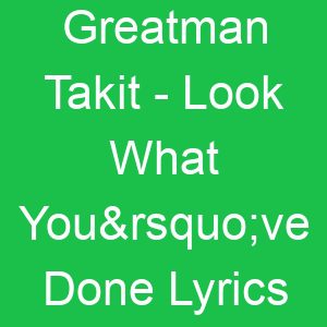 Greatman Takit Look What You’ve Done Lyrics