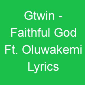 Gtwin Faithful God Ft Oluwakemi Lyrics