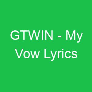 GTWIN My Vow Lyrics