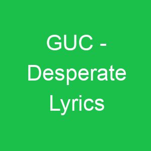 GUC Desperate Lyrics