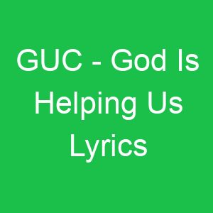 GUC God Is Helping Us Lyrics