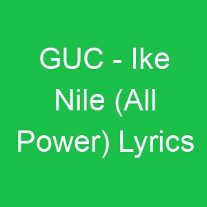 GUC Ike Nile (All Power) Lyrics