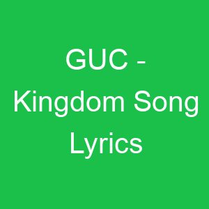 GUC Kingdom Song Lyrics