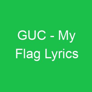GUC My Flag Lyrics