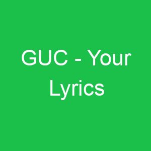 GUC Your Lyrics