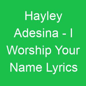 Hayley Adesina I Worship Your Name Lyrics