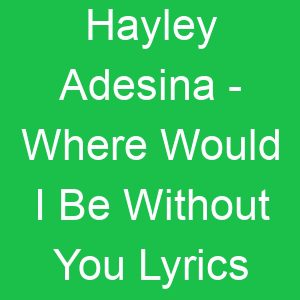 Hayley Adesina Where Would I Be Without You Lyrics