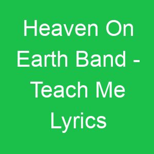 Heaven On Earth Band Teach Me Lyrics