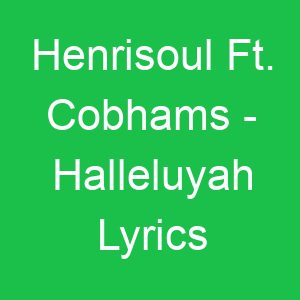 Henrisoul Ft Cobhams Halleluyah Lyrics