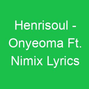 Henrisoul Onyeoma Ft Nimix Lyrics