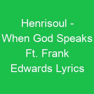 Henrisoul When God Speaks Ft Frank Edwards Lyrics