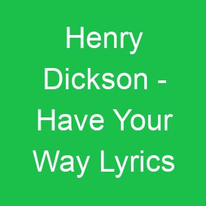 Henry Dickson Have Your Way Lyrics