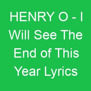 HENRY O I Will See The End of This Year Lyrics
