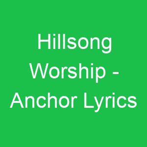 Hillsong Worship Anchor Lyrics
