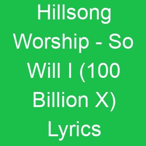 Hillsong Worship So Will I ( Billion X) Lyrics