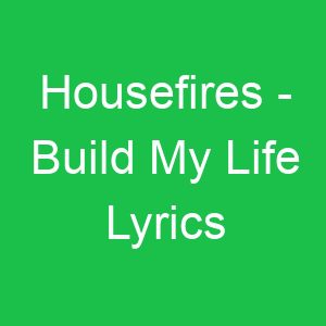 Housefires Build My Life Lyrics