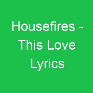 Housefires This Love Lyrics