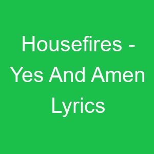 Housefires Yes And Amen Lyrics